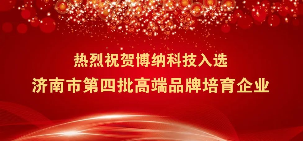 開門紅 | 博納科技入選濟(jì)南市第四批高端品牌培育企業(yè)